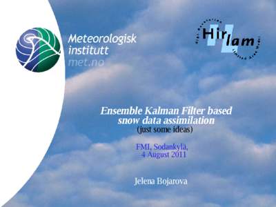 Ensemble Kalman Filter based snow data assimilation (just some ideas) FMI, Sodankylä, 4 August 2011