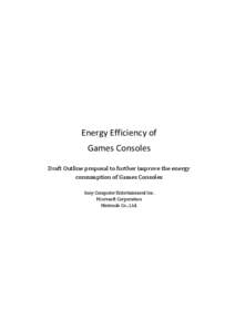 Energy Efficiency of Games Consoles Draft Outline proposal to further improve the energy consumption of Games Consoles Sony Computer Entertainment Inc. Microsoft Corporation