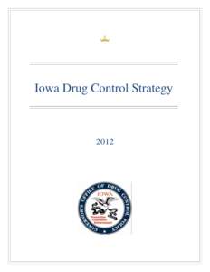 Iowa Drug Control Strategy  2012 Table of Contents PREFACE: A BALANCED APPROACH TO REDUCING DRUG ABUSE IN IOWA ............................................... 3