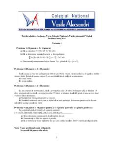 Test de admitere în clasa a V-a la Colegiul Naţional „Vasile Alecsandri” Galaţi Sesiunea iunie 2014 Varianta 1 Problema[removed]puncte = 3 × 10 puncte) a) Să se calculeze 5 × ( 9 + 63: 7 × 9 ) − 281 . b) Să s