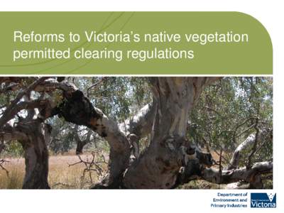 Reforms to Victoria’s native vegetation permitted clearing regulations Background • On 22 May 2013, the Minister for Environment and Climate Change released a package of