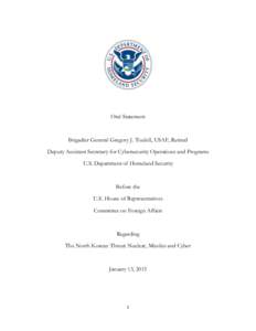 Oral Statement  Brigadier General Gregory J. Touhill, USAF, Retired Deputy Assistant Secretary for Cybersecurity Operations and Programs U.S. Department of Homeland Security