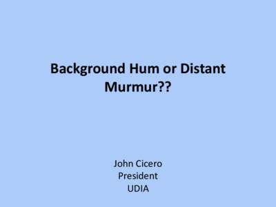 Background Hum or Distant Murmur?? John Cicero President UDIA