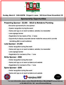 Sunday, March 8 · 3:00-6:00PM · Chipper’s Lanes · 100 Nickel Street Broomfield, CO  Sponsorship Opportunities Presenting Sponsor - $2,500 - SOLD to McAdams Plumbing - Exclusive sponsorship for one sponsor
