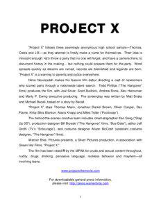 PROJECT X “Project X” follows three seemingly anonymous high school seniors—Thomas, Costa and J.B.—as they attempt to finally make a name for themselves. Their idea is