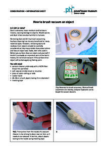 CONSERVATION • INFORMATION SHEET  How to brush vacuum an object Is it dirt or data? Dust is abrasive, traps moisture and harbours insects, causing damage to objects. Mould spores