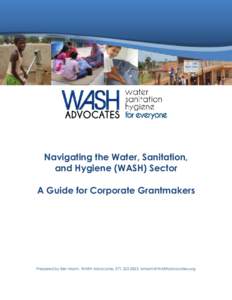 Navigating the Water, Sanitation, and Hygiene (WASH) Sector A Guide for Corporate Grantmakers Prepared by Ben Mann, WASH Advocates, [removed], [removed]