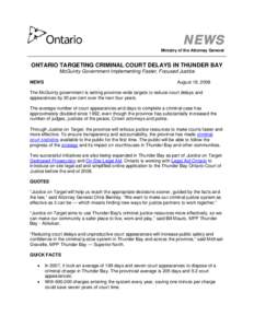 NEWS Ministry of the Attorney General ONTARIO TARGETING CRIMINAL COURT DELAYS IN THUNDER BAY McGuinty Government Implementing Faster, Focused Justice August 18, 2008