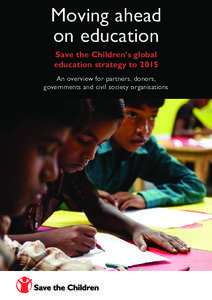 Moving ahead on education Save the Children’s global education strategy to 2015 An overview for partners, donors, governments and civil society organisations