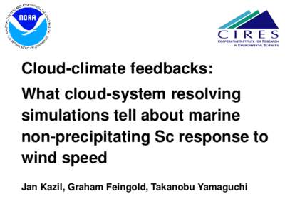 Cloud-climate feedbacks: What cloud-system resolving simulations tell about marine non-precipitating Sc response to wind speed Jan Kazil, Graham Feingold, Takanobu Yamaguchi