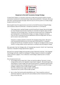 Response to the draft Tasmanian Energy Strategy Climate Action Hobart is a volunteer, grassroots climate action group formed to promote community involvement in achieving strong climate policy and action in Tasmania. We 