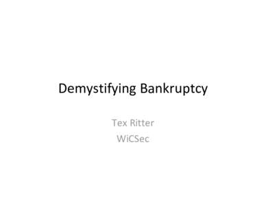 Demystifying Bankruptcy  Tex Ritter WiCSec Bankruptcy 201 • A bankruptcy primer for the advanced 