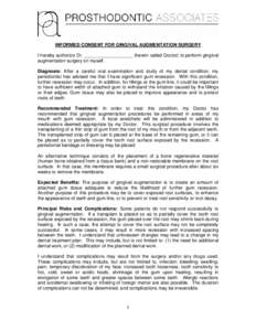 INFORMED CONSENT FOR GINGIVAL AUGMENTATION SURGERY I hereby authorize Dr. ___________________ (herein called Doctor) to perform gingival augmentation surgery on myself. Diagnosis: After a careful oral examination and stu