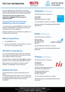 TEST DAY INFORMATION  If you are registered for an IELTS TEST, you will have received a full confirmation email. This is for your reference only and it does not need to be presented on the test day. On the day of the exa