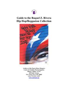 Guide to the Raquel Z. Rivera Hip Hop/Reggaeton Collection Archives of the Puerto Rican Diaspora Centro de Estudios Puertorriqueños Hunter College, CUNY