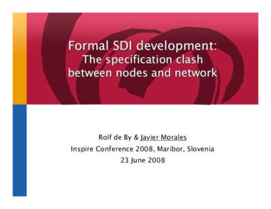 Formal SDI development:  The specification clash between nodes and network  Rolf de By & Javier Morales