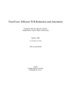 TrustVisor: Efficient TCB Reduction and Attestation Jonathan M. McCune, Ning Qu, Yanlin Li Anupam Datta, Virgil D. Gligor, Adrian Perrig March 9, 2009 (revised March 10, 2010)