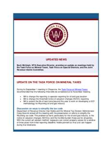 UPDATED NEWS Buck McVeigh, WTA Executive Director, provides an update on meetings held by the Task Force on Mineral Taxes, Task Force on Special Districts, and the Joint Revenue Interim Committee.  UPDATE ON THE TASK FOR