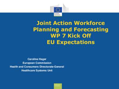Joint Action Workforce Planning and Forecasting WP 7 Kick Off EU Expectations Caroline Hager European Commission