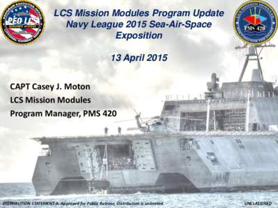 Distribution Statement A: Approved for Public Release; Distribution Unlimited.  UNCLASSIFIED PMS 420 LCS Mission Modules LCS Mission Modules Program Update