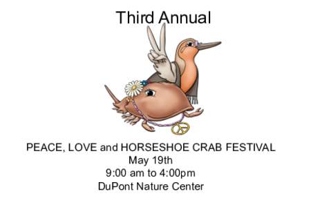 Third Annual  PEACE, LOVE and HORSESHOE CRAB FESTIVAL May 19th 9:00 am to 4:00pm DuPont Nature Center