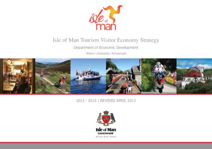 Isle of Man Tourism Visitor Economy Strategy Department of Economic Development Rheynn Lhiasaghey Tarmaynagh | REVISED APRIL 2013