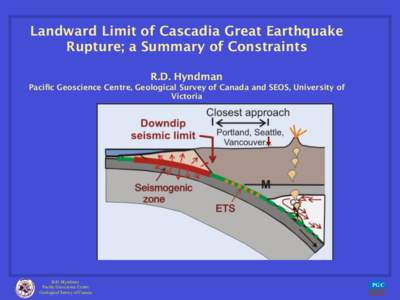 Landward Limit of Cascadia Great Earthquake Rupture; a Summary of Constraints  R.D. Hyndman
 Pacific Geoscience Centre, Geological Survey of Canada and SEOS, University of Victoria