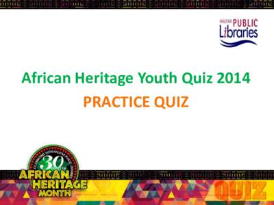 African Heritage Youth Quiz 2014 PRACTICE QUIZ Rules of the Quiz • Each team: 4 players + 1 back-up/alternate player. • In order to answer a question, players must buzz in and wait to be called