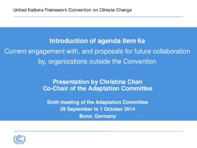 Introduction of agenda item 6a Current engagement with, and proposals for future collaboration by, organizations outside the Convention Presentation by Christina Chan Co-Chair of the Adaptation Committee Sixth meeting of