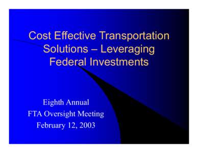 Cost Effective Transportation Solutions – Leveraging Federal Investments Eighth Annual FTA Oversight Meeting