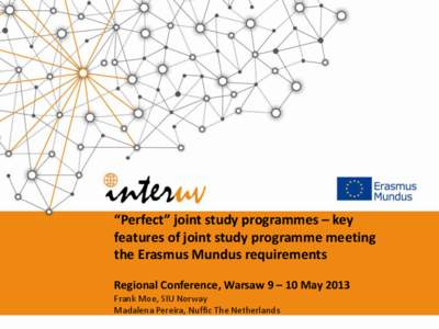 “Perfect” joint study programmes – key features of joint study programme meeting the Erasmus Mundus requirements Regional Conference, Warsaw 9 – 10 May 2013 Frank Moe, SIU Norway Madalena Pereira, Nuffic The Neth