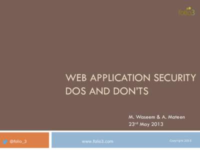 WEB APPLICATION SECURITY DOS AND DON’TS M. Waseem & A. Mateen 23rd May 2013 @folio_3