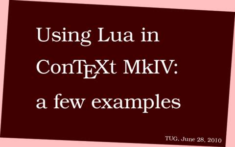 Using Lua in ConTEXt MkIV: a few examples TUG, June 28, 2010  \definefontfeature