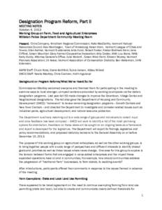 Designation Program Reform, Part II MEETING NOTES October 4, 2013 Working Group on Farm, Food and Agricultural Enterprises Williston Police Department Community Meeting Room Present: Chris Campany, Windham Regional Commi