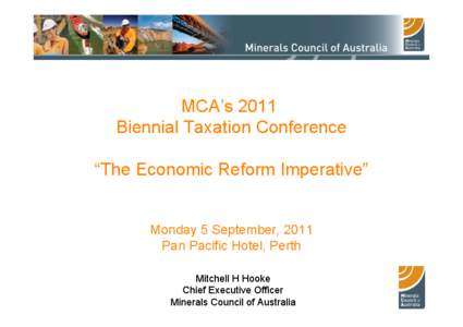 MCA’s 2011 Biennial Taxation Conference “The Economic Reform Imperative” Monday 5 September, 2011 Pan Pacific Hotel, Perth Mitchell H Hooke