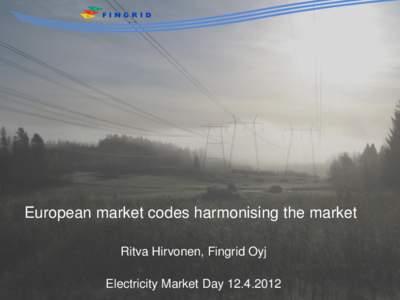 European market codes harmonising the market Ritva Hirvonen, Fingrid Oyj Electricity Market Day Why European Network Codes are needed?