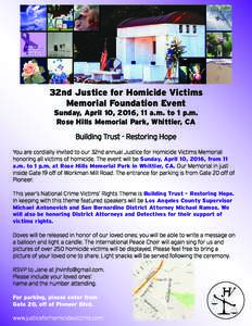 32nd Justice for Homicide Victims Memorial Foundation Event Sunday, April 10, 2016, 11 a.m. to 1 p.m. Rose Hills Memorial Park, Whittier, CA Building Trust - Restoring Hope You are cordially invited to our 32nd annual Ju