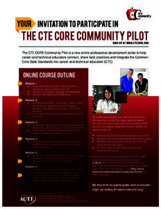 Your Invitation to Participate in  The CTE CORE Community Pilot SIGN-UP AT WWW.CTECORE.ORG  The CTE CORE Community Pilot is a new online professional development portal to help