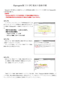 OpengateM での PC 端末の登録手順 Opengate に PC 端末などを登録することで，利用者認証を省略してネットワークが利用できる 「OpengateM」 の端末登録手順です。 注意事
