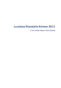 La piazza finanziaria ticinese 2011 A cura di René Chopard e Nicola Donadio «La piazza finanziaria ticinese 2011» si basa sui dati relativi al 2011 disponibili nelLa pubblicazione, che ha cadenza annuale,