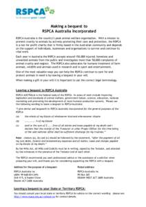 Making a bequest to RSPCA Australia Incorporated RSPCA Australia is the country’s peak animal welfare organisation. With a mission to prevent cruelty to animals by actively promoting their care and protection, the RSPC