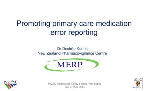 Promoting primary care medication error reporting Dr Desirée Kunac New Zealand Pharmacovigilance Centre  HQSC Medication Safety Forum, Wellington