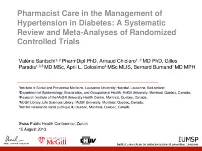 Pharmacist Care in the Management of Hypertension in Diabetes: A Systematic Review and Meta-Analyses of Randomized Controlled Trials Valérie Santschi1, 2 PharmDipl PhD, Arnaud Chiolero1, 2 MD PhD, Gilles Paradis1,3,5 MD