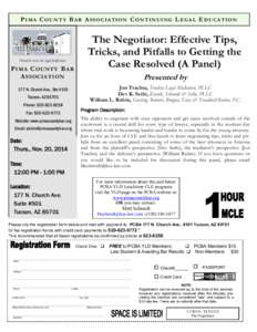 P I M A C O U N T Y B A R A S S O C I A TIO N C O N T I N U I N G L E G A L E D U C A T I O N  The Negotiator: Effective Tips, Tricks, and Pitfalls to Getting the Case Resolved (A Panel)