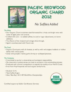 PACIFIC REDWOOD ORGANIC CHARD 2012 No Sulfites Added The Wine •	Our Organic Chard is stainless steel fermented for a fruity and bright wine with