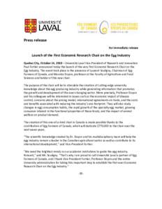 Press release For immediate release Launch of the First Economic Research Chair on the Egg Industry Quebec City, October 14, 2010—Université Laval Vice-President of Research and Innovation Paul Fortier announced today