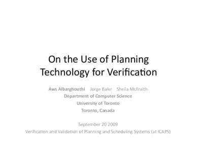 On the Use of Planning  Technology for Veriﬁca6on  Aws Albarghouthi    Jorge Baier    Sheila McIlraith  Department of Computer Science  University of Toronto  Toronto