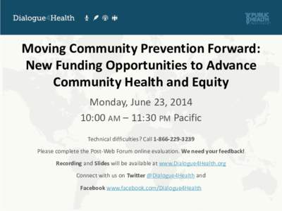 Moving Community Prevention Forward: New Funding Opportunities to Advance Community Health and Equity Monday, June 23, [removed]:00 AM – 11:30 PM Pacific Technical difficulties? Call[removed]