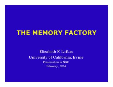 Elizabeth F. Loftus University of California, Irvine Presentation to NRC February, 2014  Memory and legal cases