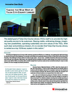 Innovative Case Study  Taming the Wild West at Tulsa City-County Library  The stated goal of Tulsa City-County Library (TCCL) staff is to provide the highest quality service to its customers. Staying viable, embracing ch